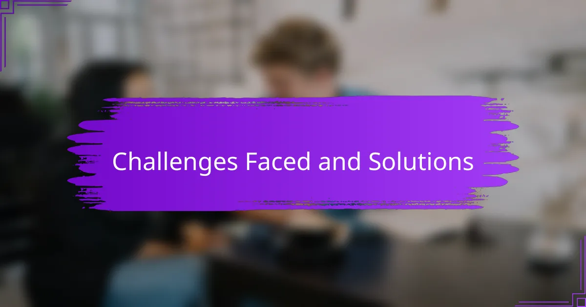 Challenges Faced and Solutions