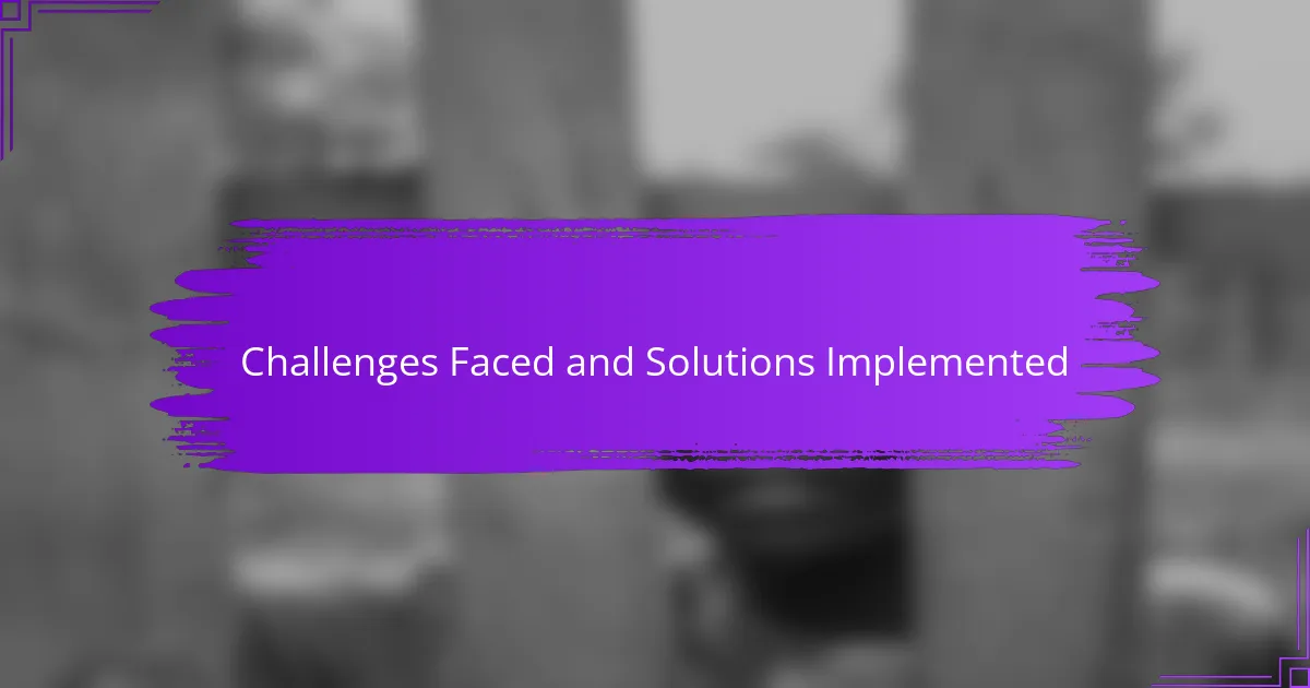 Challenges Faced and Solutions Implemented