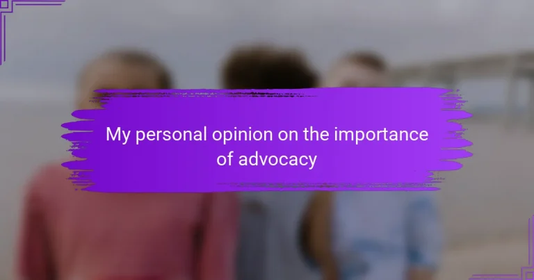 My personal opinion on the importance of advocacy