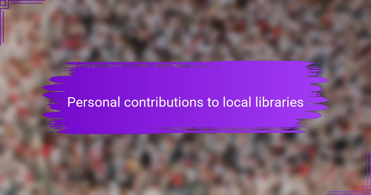 Personal contributions to local libraries