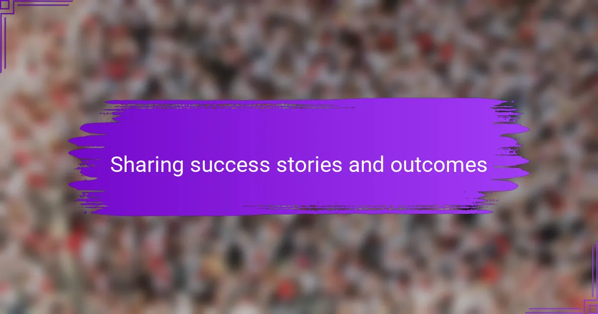 Sharing success stories and outcomes