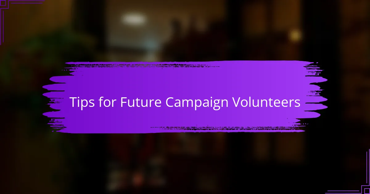 Tips for Future Campaign Volunteers
